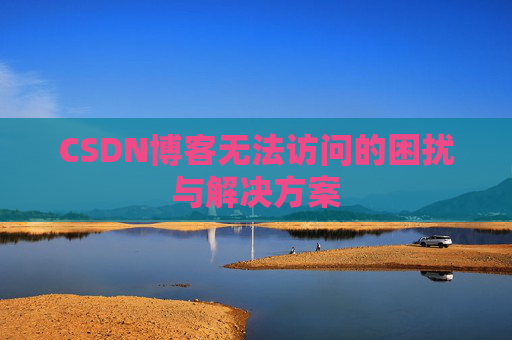 CSDN博客无法访问的困扰与解决方案